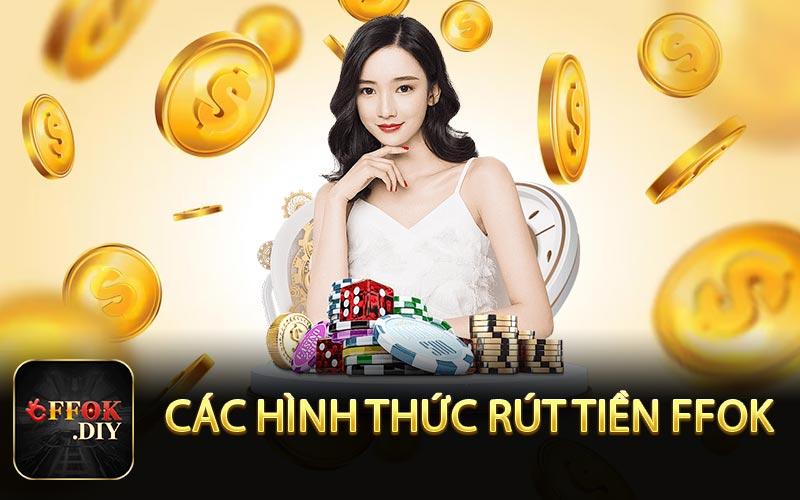 Các hình thức rút tiền FFOK