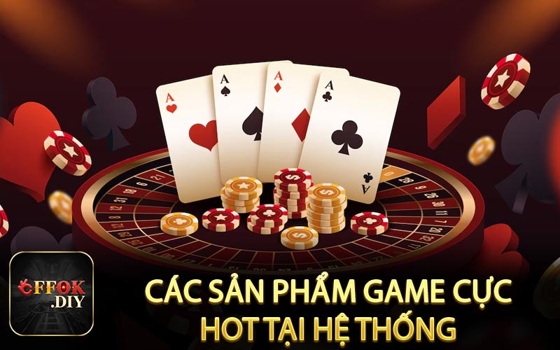 Các sản phẩm game cực hot tại hệ thống