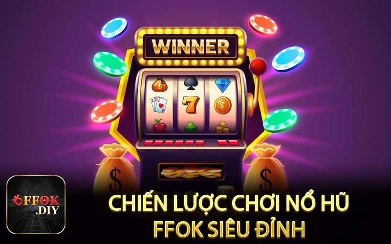 Chiến lược chơi nổ hũ FFOK siêu đỉnh