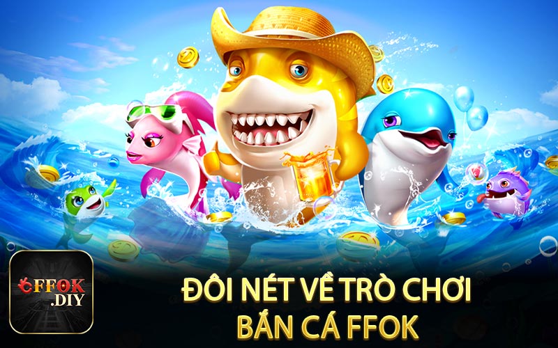 Đôi nét về trò chơi bắn cá FFOK