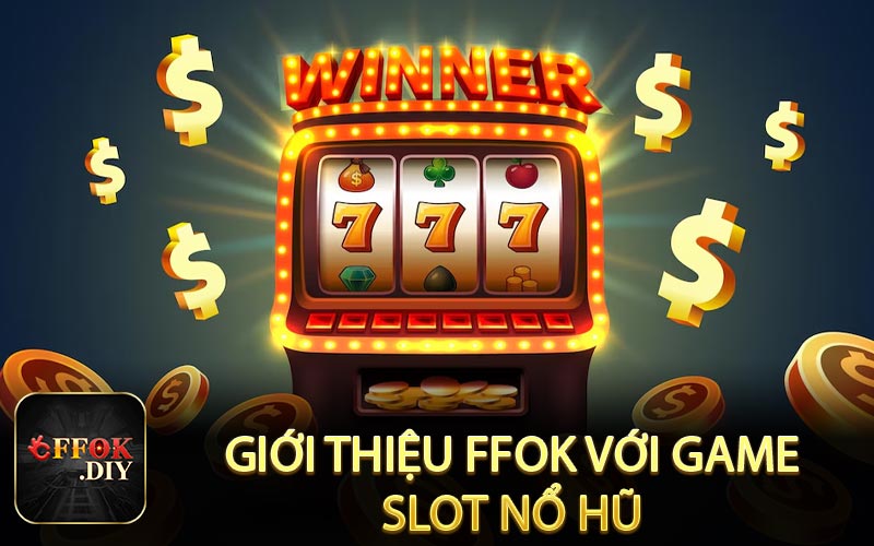Giới thiệu FFOK với game slot nổ hũ