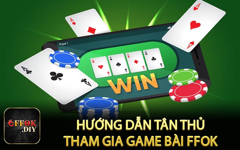 Hướng dẫn tân thủ tham gia game bài FFOK