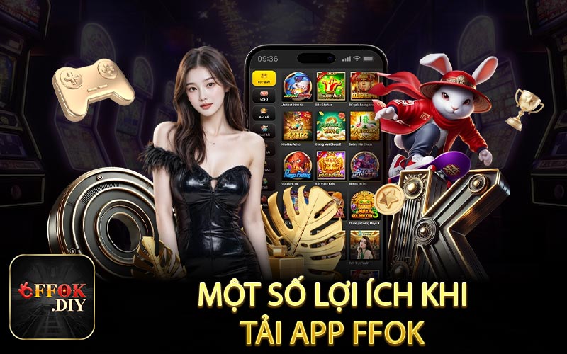 Một số lợi ích khi tải app FFOK