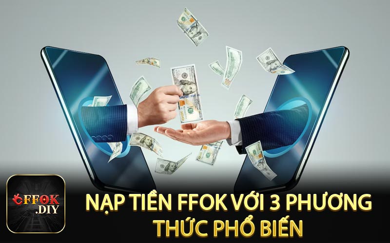 Nạp tiền FFOK với 3 phương thức phổ biến