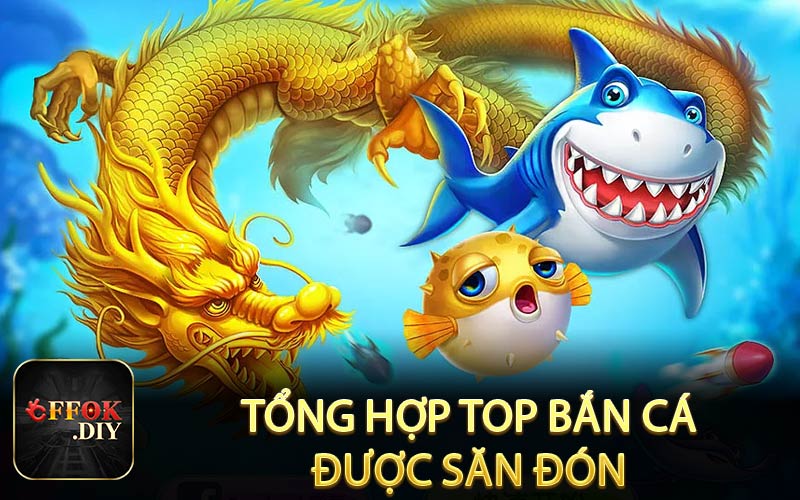 Tổng hợp top bắn cá được săn đón